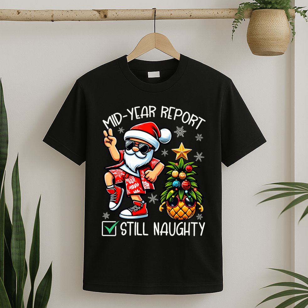 Christmas In July Mid Year Report Still Naughty Funny T-Shirt