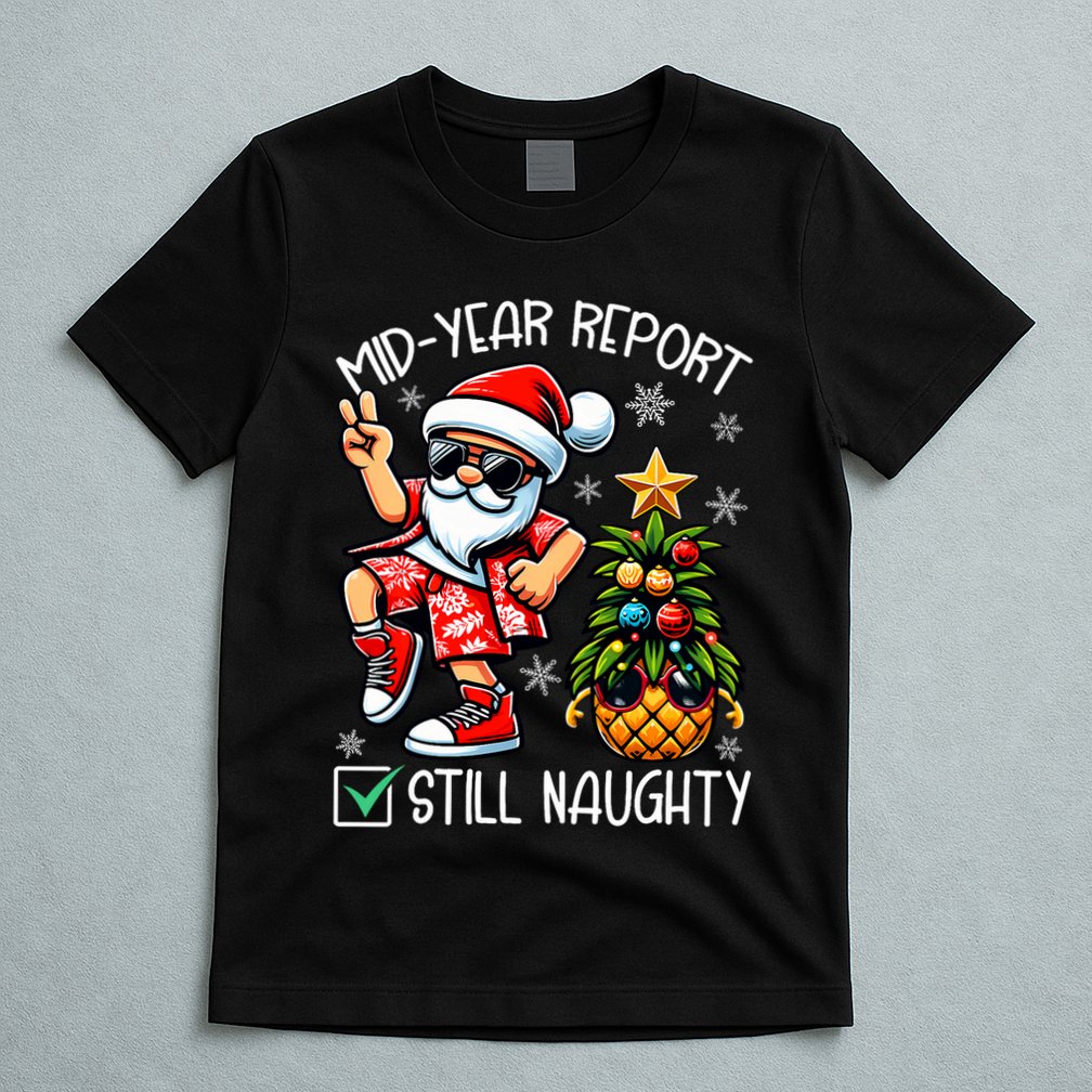 Christmas In July Mid Year Report Still Naughty Funny T-Shirt
