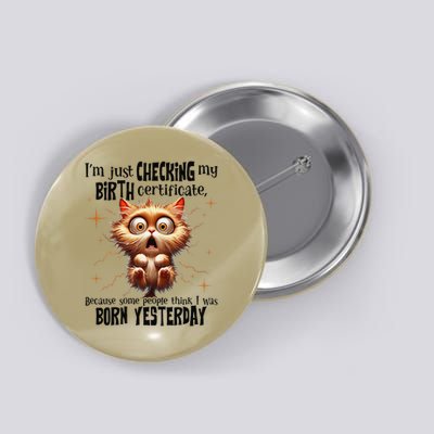 Cat Im Just Checking My Birth Certificate Born Yesterday Button