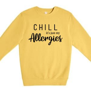 Chill It's Just My Allergies Gift Funny Gift Premium Crewneck Sweatshirt