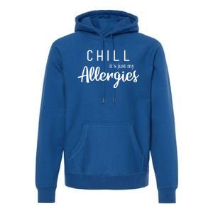 Chill It's Just My Allergies Gift Funny Gift Premium Hoodie