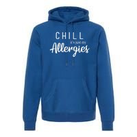 Chill It's Just My Allergies Gift Funny Gift Premium Hoodie