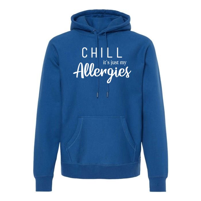 Chill It's Just My Allergies Gift Funny Gift Premium Hoodie