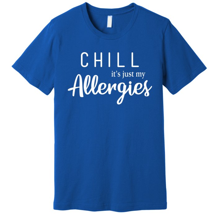 Chill It's Just My Allergies Gift Funny Gift Premium T-Shirt