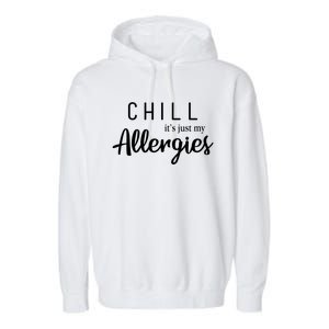 Chill It's Just My Allergies Gift Funny Gift Garment-Dyed Fleece Hoodie