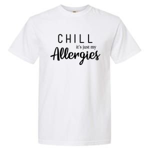 Chill It's Just My Allergies Gift Funny Gift Garment-Dyed Heavyweight T-Shirt