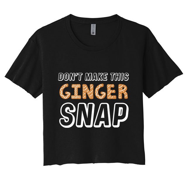 Christmas In July Gift DonT Make This Ginger Snap Cute Gift Crop Top