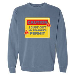 Caution I Just Got My LearnerS Permit Garment-Dyed Sweatshirt