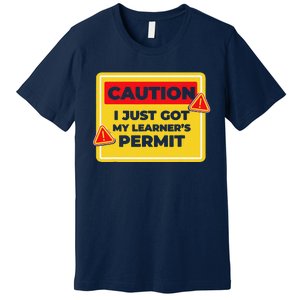 Caution I Just Got My LearnerS Permit Premium T-Shirt