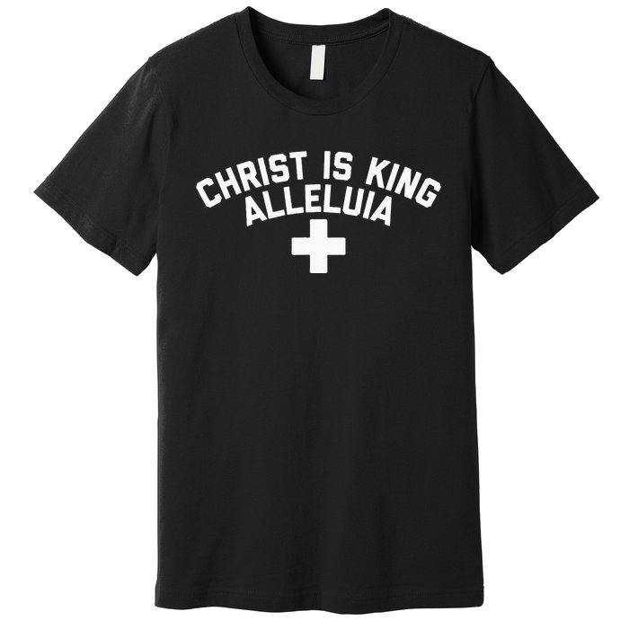 Christ Is King Alleluia Funny Christian Premium T-Shirt