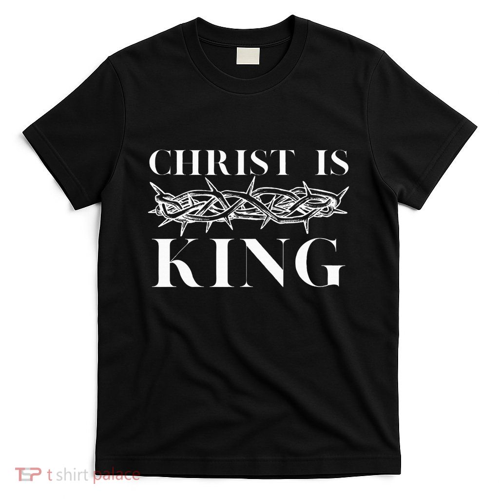 Christ Is King Christian Crown Of Thorns Christ Is King T-Shirt