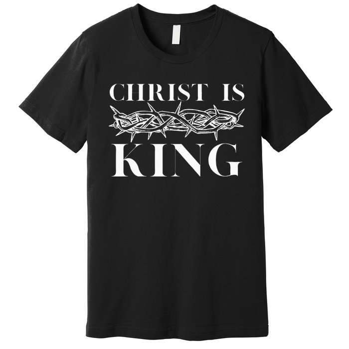 Christ Is King Christian Crown Of Thorns Christ Is King Premium T-Shirt