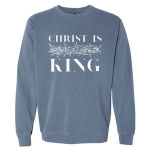 Christ Is King Christian Crown Of Thorns Christ Is King Garment-Dyed Sweatshirt