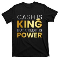 Cash Is King ...But Credit Is Power T-Shirt