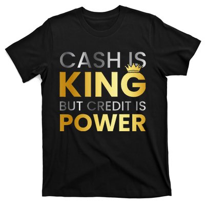 Cash Is King ...But Credit Is Power T-Shirt