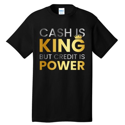 Cash Is King ...But Credit Is Power Tall T-Shirt