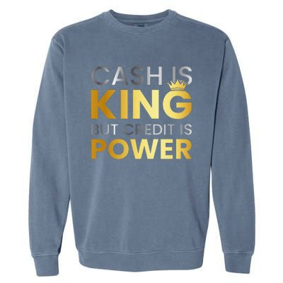 Cash Is King ...But Credit Is Power Garment-Dyed Sweatshirt