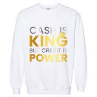 Cash Is King ...But Credit Is Power Garment-Dyed Sweatshirt