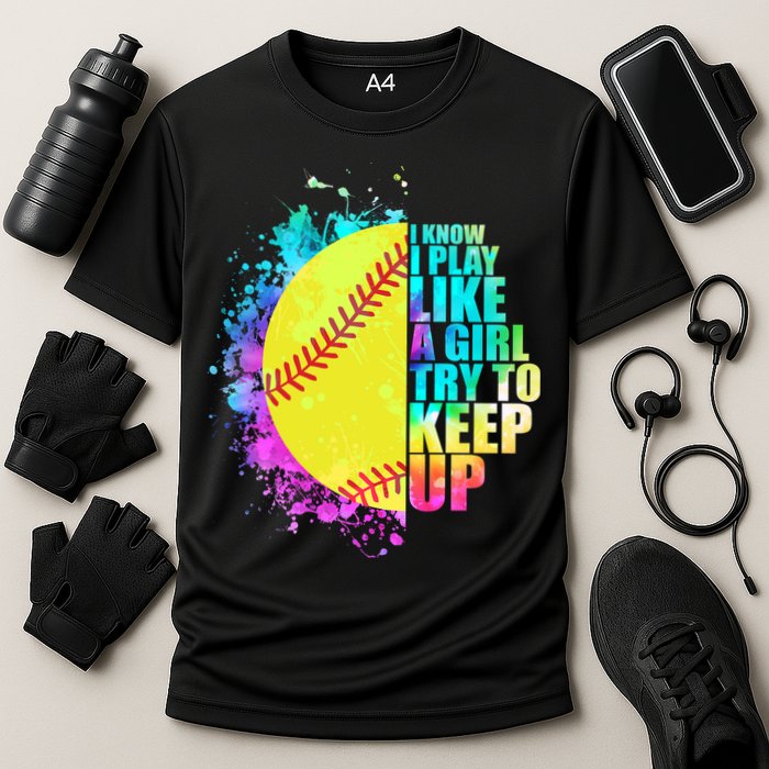 Colorful I Know I Play Like A Girl Try To Keep Up Softball Baseball Performance Shirt