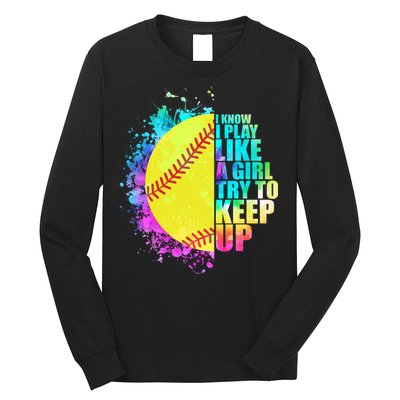 Colorful I Know I Play Like A Girl Try To Keep Up Softball Baseball Long Sleeve Shirt