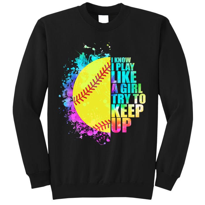 Colorful I Know I Play Like A Girl Try To Keep Up Softball Baseball Sweatshirt