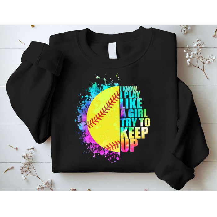 Colorful I Know I Play Like A Girl Try To Keep Up Softball Baseball Sweatshirt