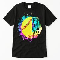 Colorful I Know I Play Like A Girl Try To Keep Up Softball Baseball Tall T-Shirt