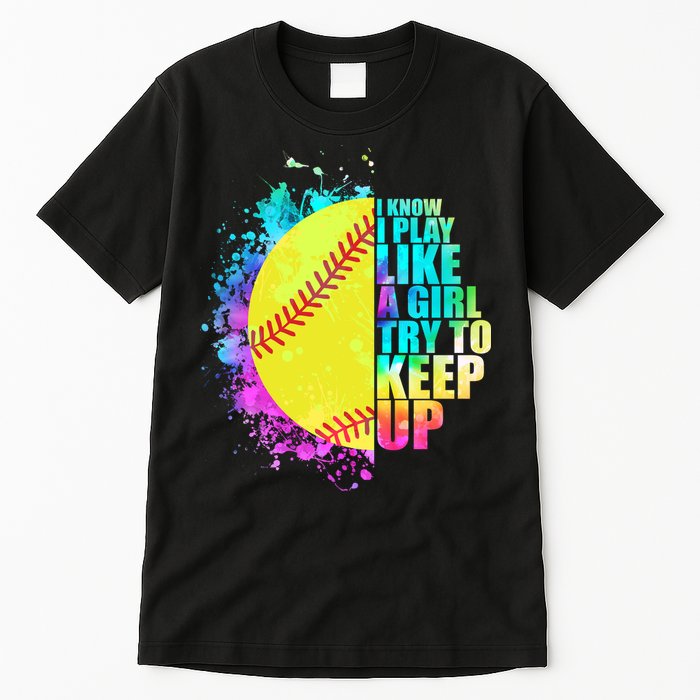 Colorful I Know I Play Like A Girl Try To Keep Up Softball Baseball Tall T-Shirt