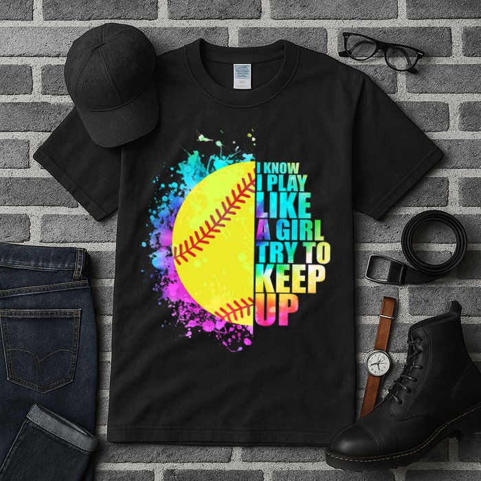Colorful I Know I Play Like A Girl Try To Keep Up Softball Baseball Tall T-Shirt
