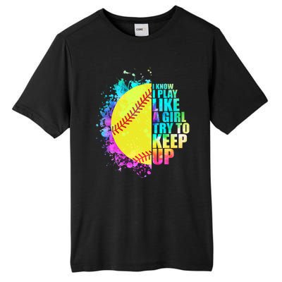 Colorful I Know I Play Like A Girl Try To Keep Up Softball Baseball Tall Fusion ChromaSoft Performance T-Shirt