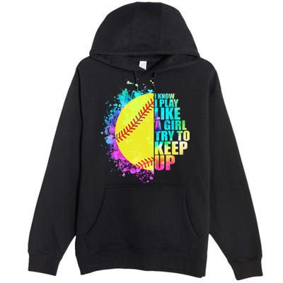 Colorful I Know I Play Like A Girl Try To Keep Up Softball Baseball Premium Pullover Hoodie