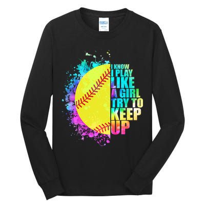 Colorful I Know I Play Like A Girl Try To Keep Up Softball Baseball Tall Long Sleeve T-Shirt