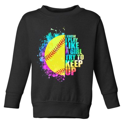 Colorful I Know I Play Like A Girl Try To Keep Up Softball Baseball Toddler Sweatshirt