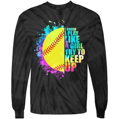 Colorful I Know I Play Like A Girl Try To Keep Up Softball Baseball Tie-Dye Long Sleeve Shirt