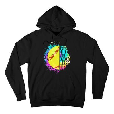 Colorful I Know I Play Like A Girl Try To Keep Up Softball Baseball Tall Hoodie