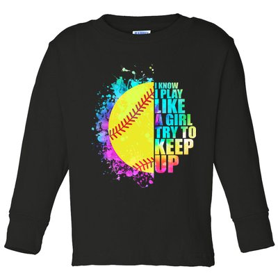 Colorful I Know I Play Like A Girl Try To Keep Up Softball Baseball Toddler Long Sleeve Shirt