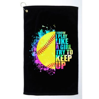 Colorful I Know I Play Like A Girl Try To Keep Up Softball Baseball Platinum Collection Golf Towel