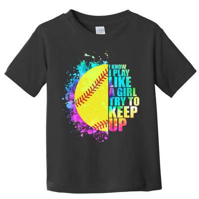 Colorful I Know I Play Like A Girl Try To Keep Up Softball Baseball Toddler T-Shirt