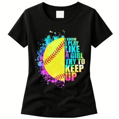 Colorful I Know I Play Like A Girl Try To Keep Up Softball Baseball Womens T-Shirt
