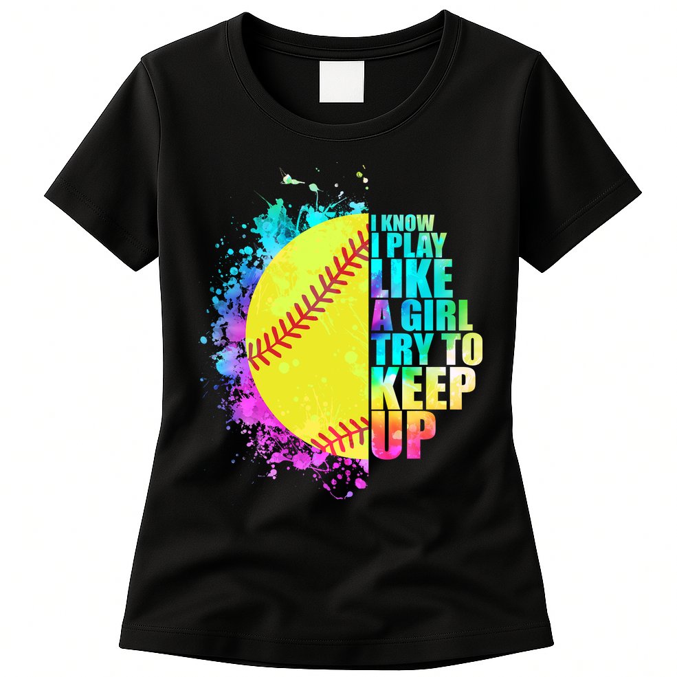 Colorful I Know I Play Like A Girl Try To Keep Up Softball Baseball Womens T-Shirt