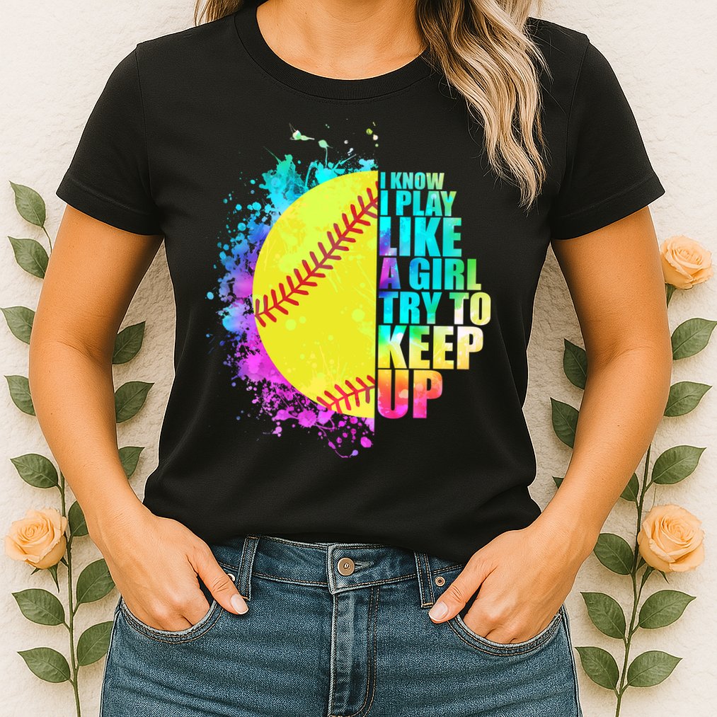 Colorful I Know I Play Like A Girl Try To Keep Up Softball Baseball Womens T-Shirt
