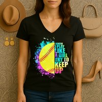 Colorful I Know I Play Like A Girl Try To Keep Up Softball Baseball Women's V-Neck T-Shirt