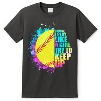 Colorful I Know I Play Like A Girl Try To Keep Up Softball Baseball T-Shirt