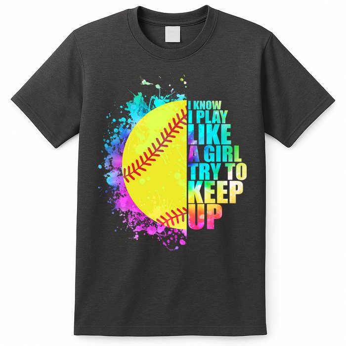 Colorful I Know I Play Like A Girl Try To Keep Up Softball Baseball T-Shirt