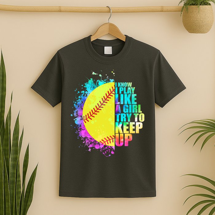 Colorful I Know I Play Like A Girl Try To Keep Up Softball Baseball T-Shirt