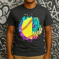 Colorful I Know I Play Like A Girl Try To Keep Up Softball Baseball T-Shirt