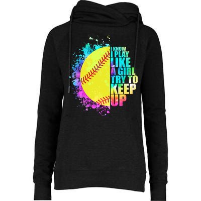Colorful I Know I Play Like A Girl Try To Keep Up Softball Baseball Womens Funnel Neck Pullover Hood