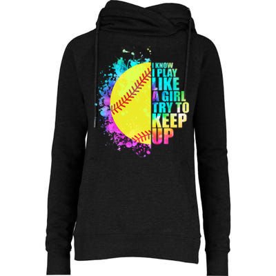 Colorful I Know I Play Like A Girl Try To Keep Up Softball Baseball Womens Funnel Neck Pullover Hood