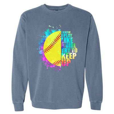 Colorful I Know I Play Like A Girl Try To Keep Up Softball Baseball Garment-Dyed Sweatshirt