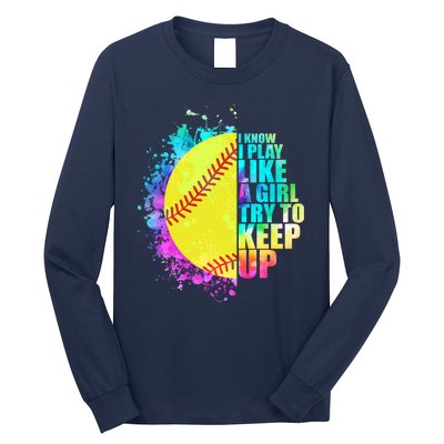 Colorful I Know I Play Like A Girl Try To Keep Up Softball Baseball Long Sleeve Shirt